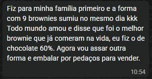 Depoimento: fiz o brownie de chocolate 60% para minha família, todos amaram e a forma com nove brownies acabou no mesmo dia. Agora vou preparar para vender.